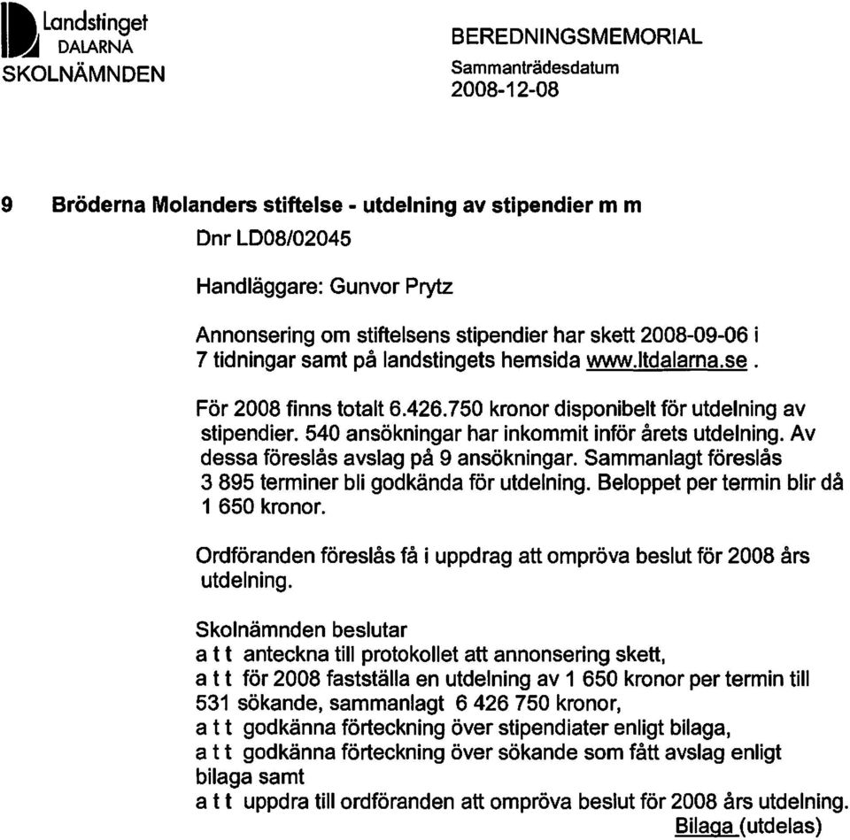 Av dessa föreslås avslag på 9 ansökningar. Sammanlagt föreslås 3 895 terminer bli godkända för utdelning. Beloppet per termin blir då 1 650 kronor.