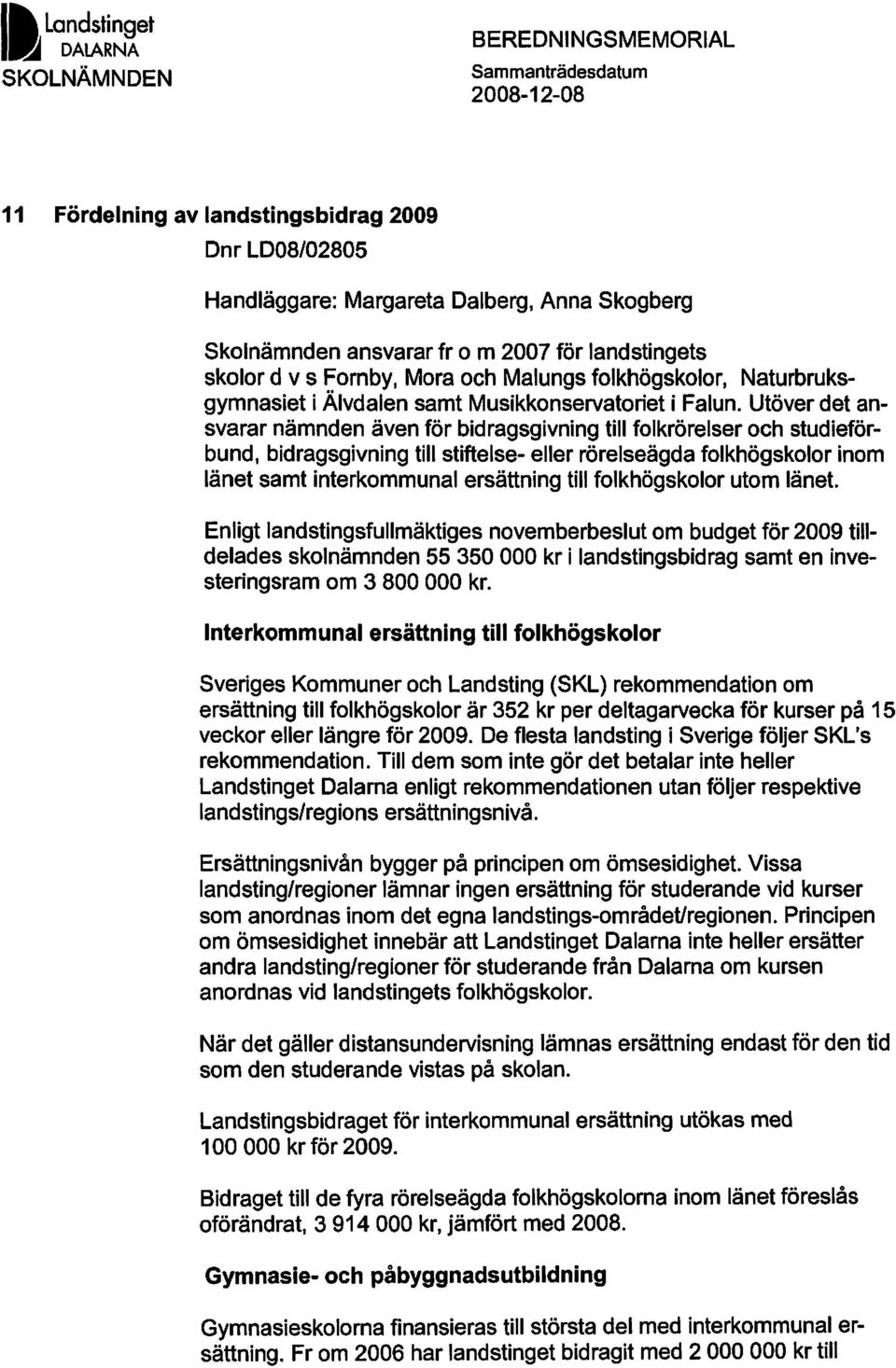 Utöver det ansvarar nämnden även för bidragsgivning till folkrörelser och studieförbund, bidragsgivning till stiftelse- eller rörelseägda folkhögskolor inom länet samt interkommunal ersättning till