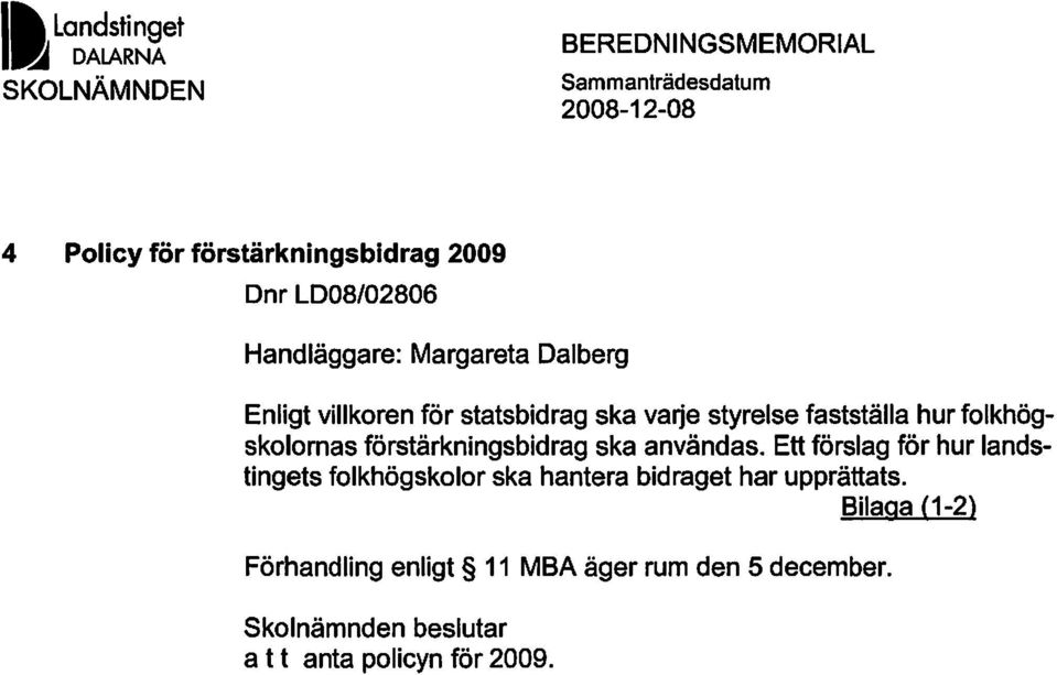 användas. Ett förslag för hur landstingets folkhögskolor ska hantera bidraget har upprättats.