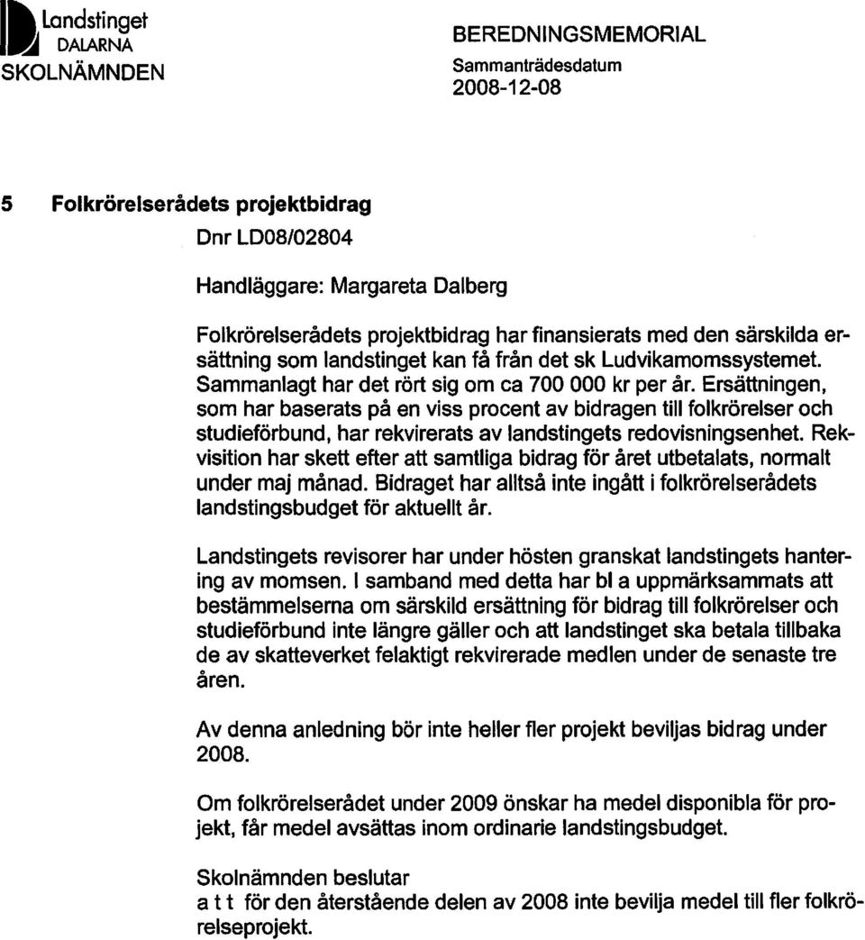 Ersättningen, som har baserats på en viss procent av bidragen till folkrörelser och studieförbund, har rekvirerats av landstingets redovisningsenhet.