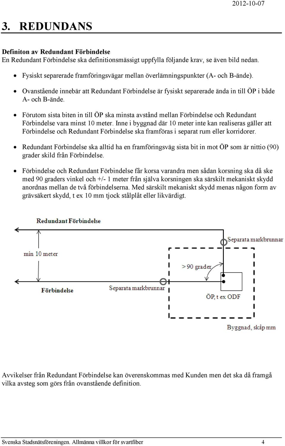 Förutom sista biten in till ÖP ska minsta avstånd mellan Förbindelse och Redundant Förbindelse vara minst 10 meter.