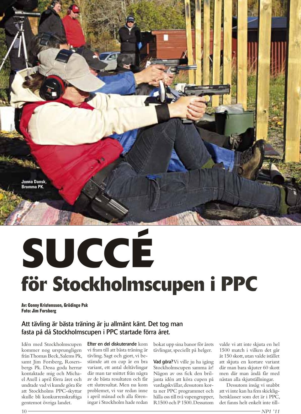 Dessa goda herrar kontaktade mig och Michael Axell i april förra året och undrade vad vi kunde göra för att Stockholms PPC-skyttar skulle bli konkurrenskraftiga gentemot övriga landet.