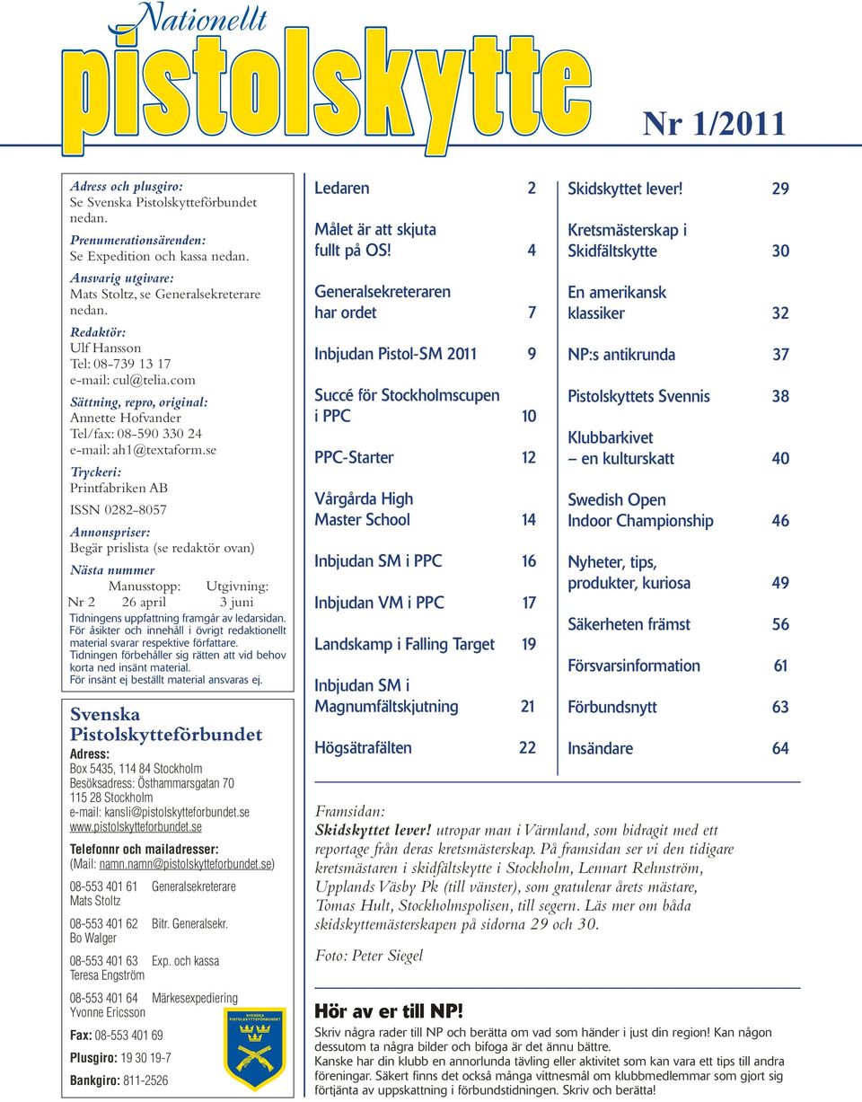 se Tryckeri: Printfabriken AB ISSN 0282-8057 Annonspriser: Begär prislista (se redaktör ovan) Nästa nummer Manusstopp: Utgivning: Nr 2 26 april 3 juni Tidningens uppfattning framgår av le dar si dan.