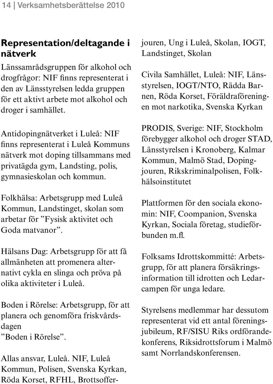 Folkhälsa: Arbetsgrupp med Luleå Kommun, Landstinget, skolan som arbetar för Fysisk aktivitet och Goda matvanor.