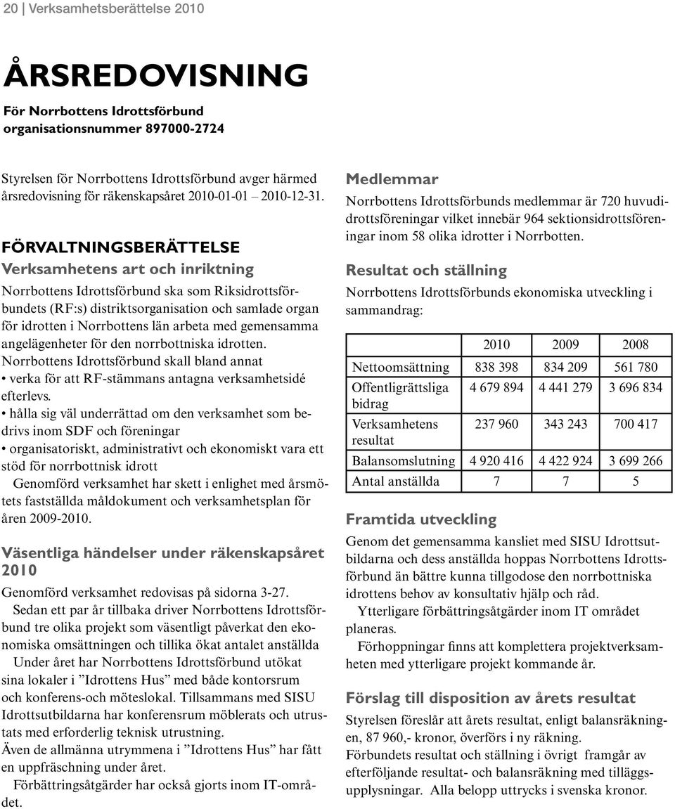 FÖRVAltNINGSBERÄttElSE Verksamhetens art och inriktning Norrbottens Idrottsförbund ska som Riksidrottsförbundets (RF:s) distriktsorganisation och samlade organ för idrotten i Norrbottens län arbeta