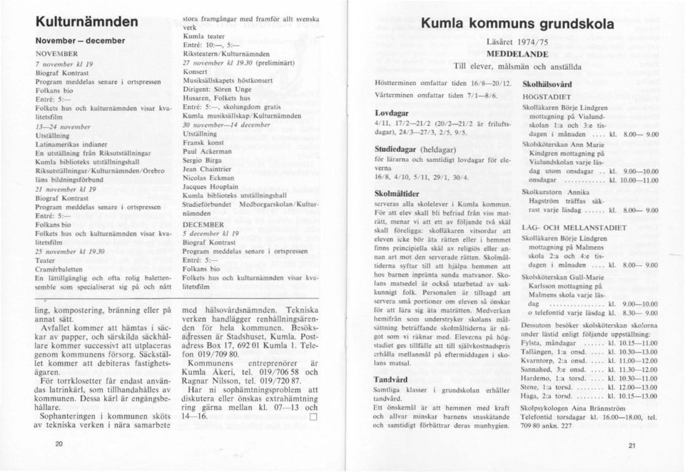 19 Biograf Kontrast Program meddelas senare ortspressen Enlre: S:- Folkans bio Follets hus och kulturnamnden visar l'valitetsfilm 15 noi'tmbt't kl 1930 Teater Cramerbaletlen En lättillgänglig och oha