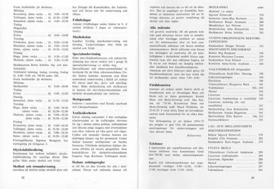 Telefontid måndag, tisdag, torsdag, fredag kl. 8.00-9.00, tel. 70980 ankn. 180. Fasta besökstider pft skolorna: Mftndag Skolkansliet kl. 8.QO-.-..-IO.00 Tisdag Fylsta kl. 9.00--12.