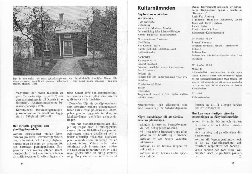 Kommunens bostadsbyggnadspmgram redovisar en beräknad bygg start i Säbylund 1977-78.