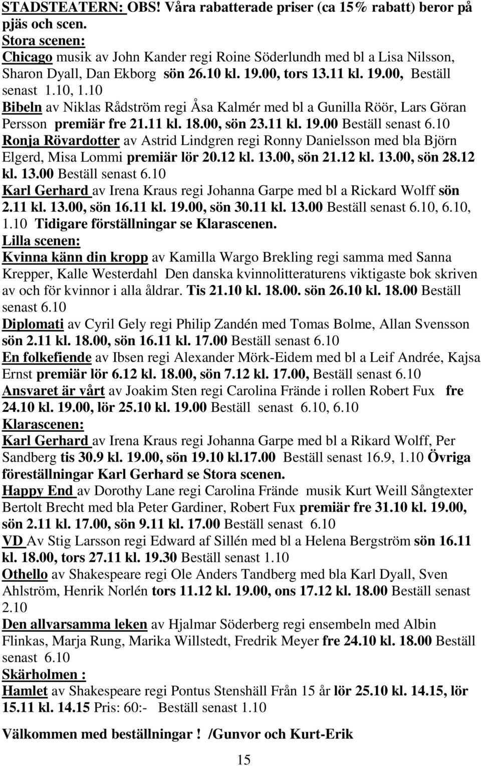 10 Bibeln av Niklas Rådström regi Åsa Kalmér med bl a Gunilla Röör, Lars Göran Persson premiär fre 21.11 kl. 18.00, sön 23.11 kl. 19.00 Beställ senast 6.