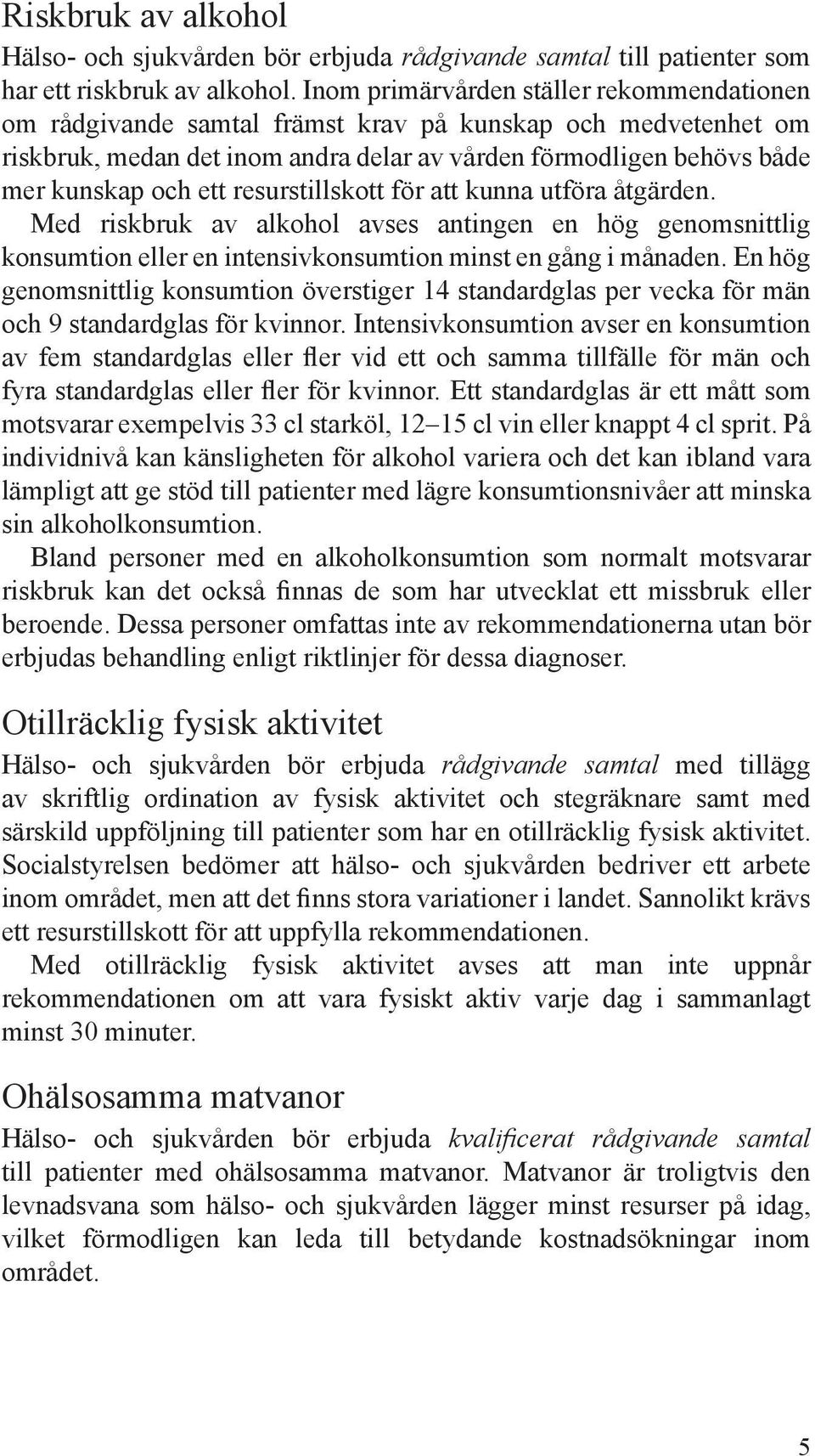 resurstillskott för att kunna utföra åtgärden. Med riskbruk av alkohol avses antingen en hög genomsnittlig konsumtion eller en intensivkonsumtion minst en gång i månaden.