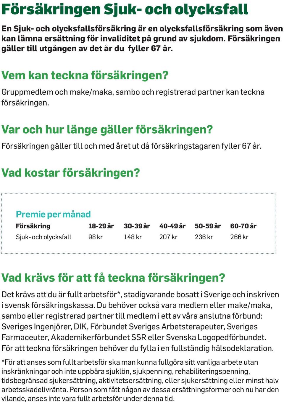 Var och hur länge gäller försäkringen? Försäkringen gäller till och med året ut då försäkringstagaren fyller 67 år. Vad kostar försäkringen?