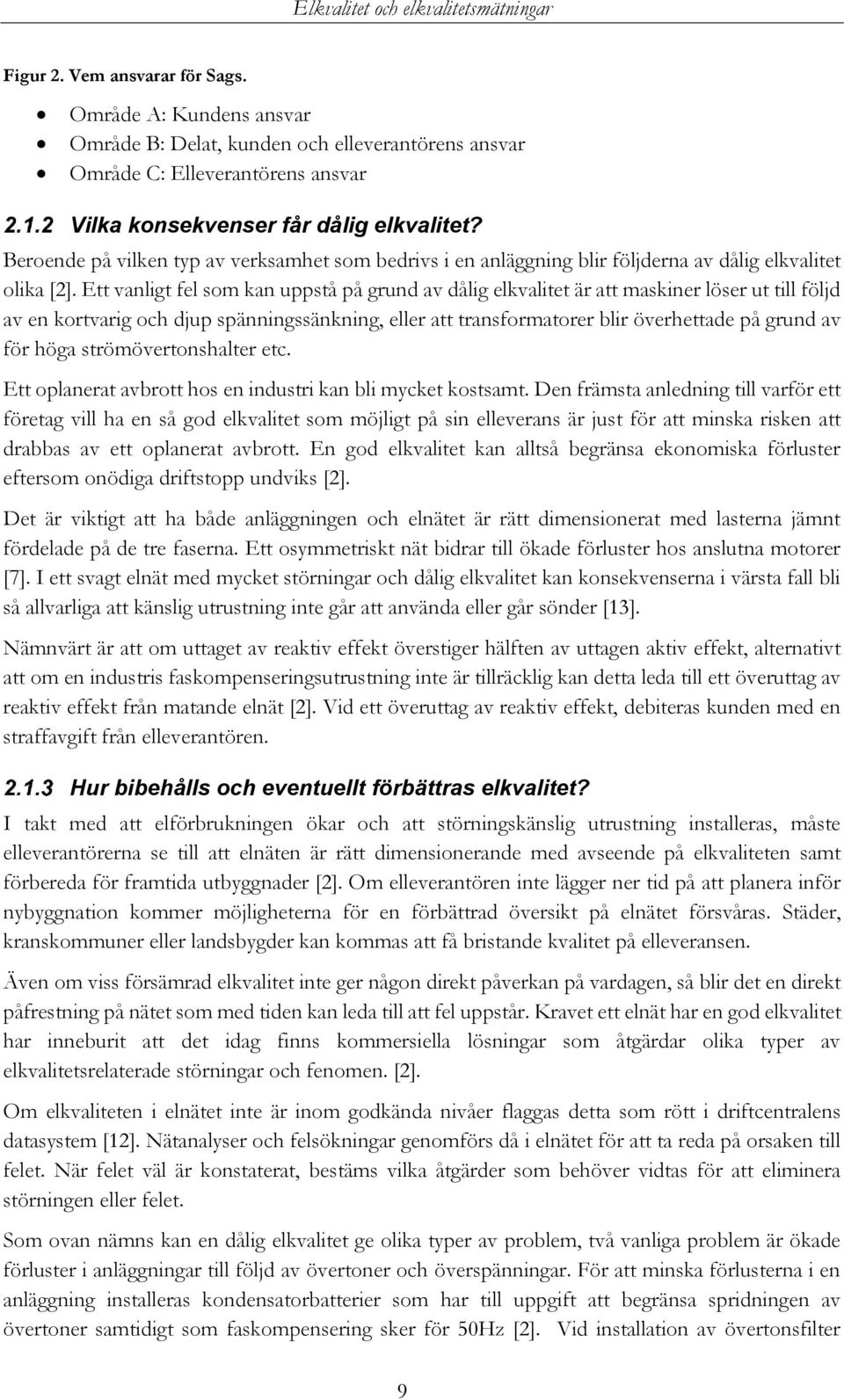 Ett vanligt fel som kan uppstå på grund av dålig elkvalitet är att maskiner löser ut till följd av en kortvarig och djup spänningssänkning, eller att transformatorer blir överhettade på grund av för