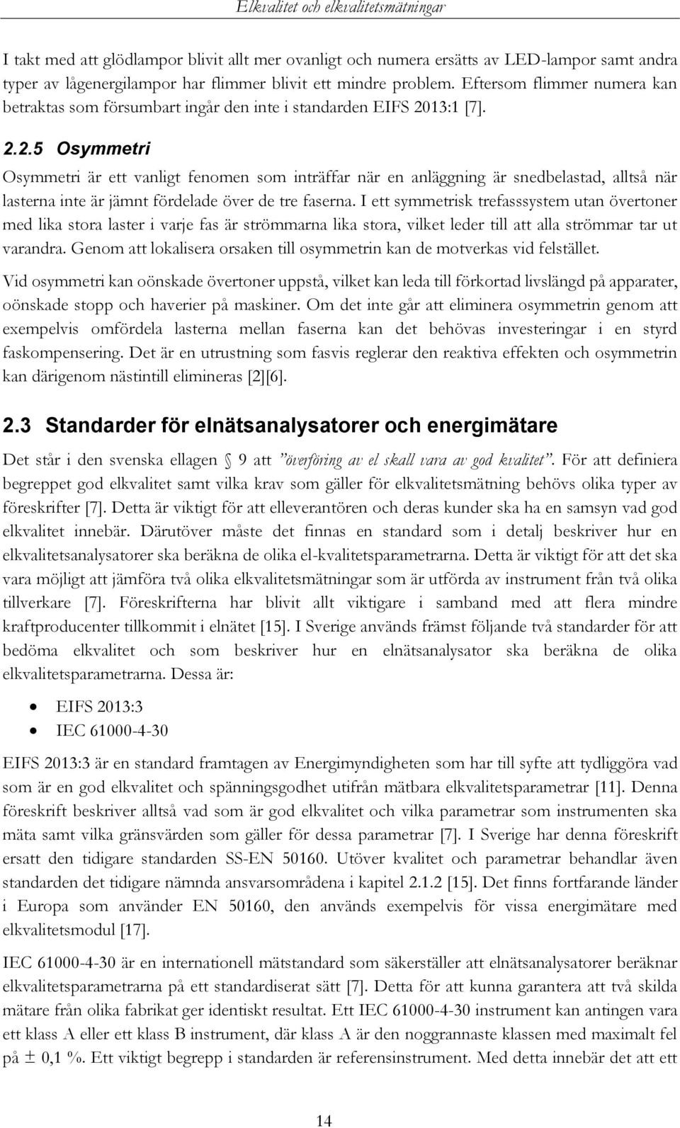 Osymmetri Osymmetri är ett vanligt fenomen som inträffar när en anläggning är snedbelastad, alltså när lasterna inte är jämnt fördelade över de tre faserna.