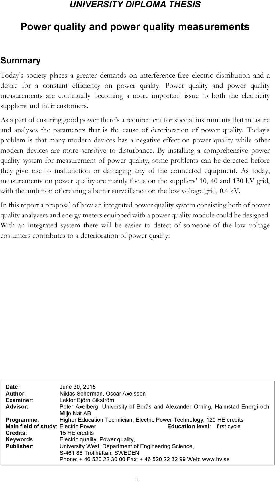 As a part of ensuring good power there s a requirement for special instruments that measure and analyses the parameters that is the cause of deterioration of power quality.