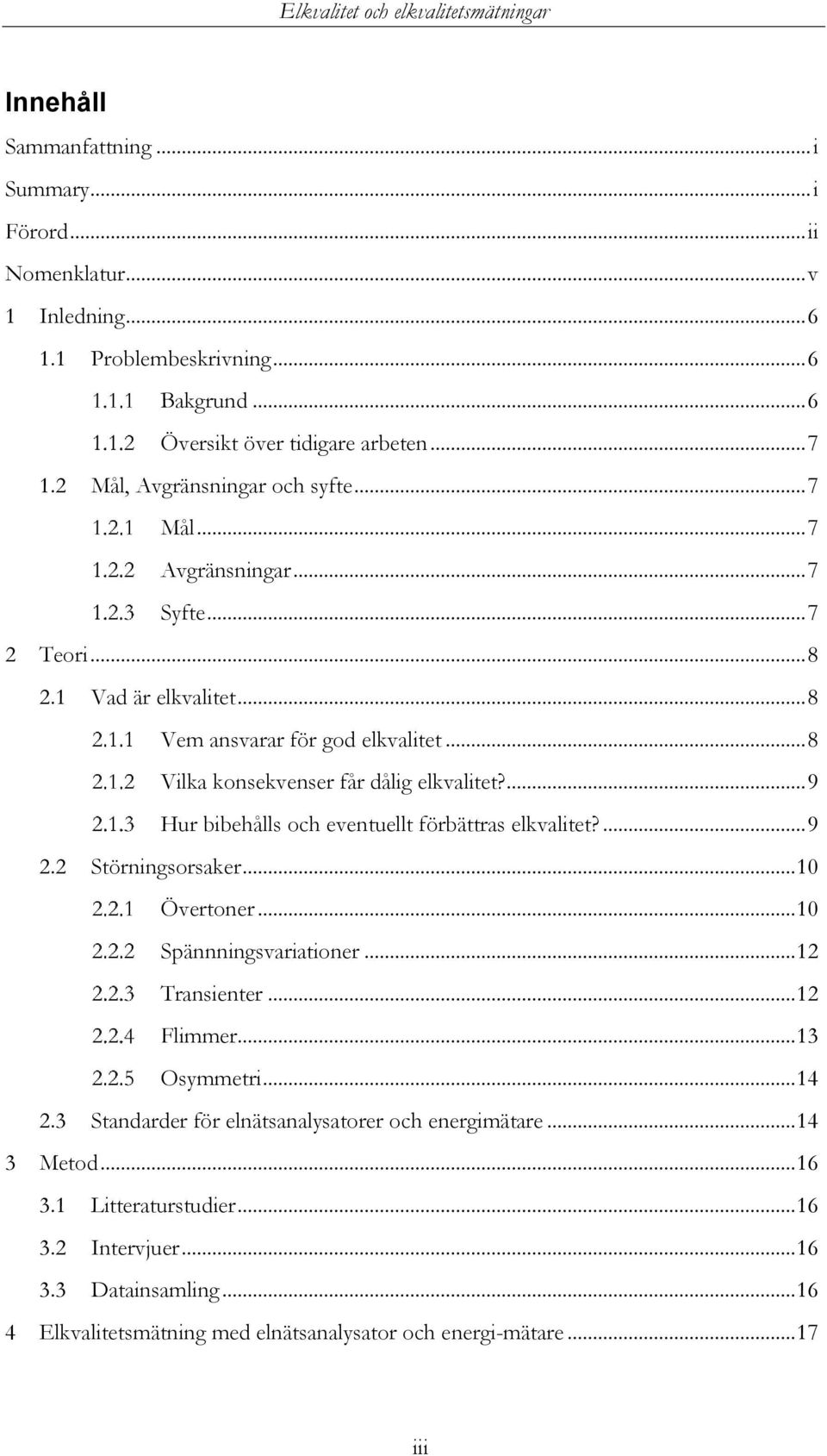 ... 9 Hur bibehålls och eventuellt förbättras elkvalitet?... 9 2.2 Störningsorsaker... 10 Övertoner... 10 Spännningsvariationer... 12 Transienter... 12 Flimmer... 13 Osymmetri... 14 2.