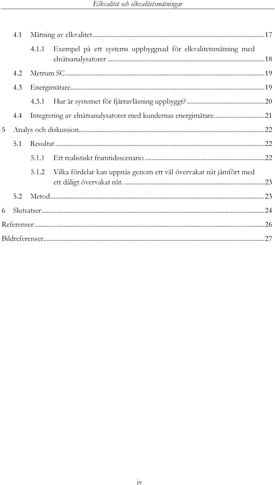 4 Integrering av elnätsanalysatorer med kundernas energimätare.... 21 5 Analys och diskussion... 22 5.1 Resultat.