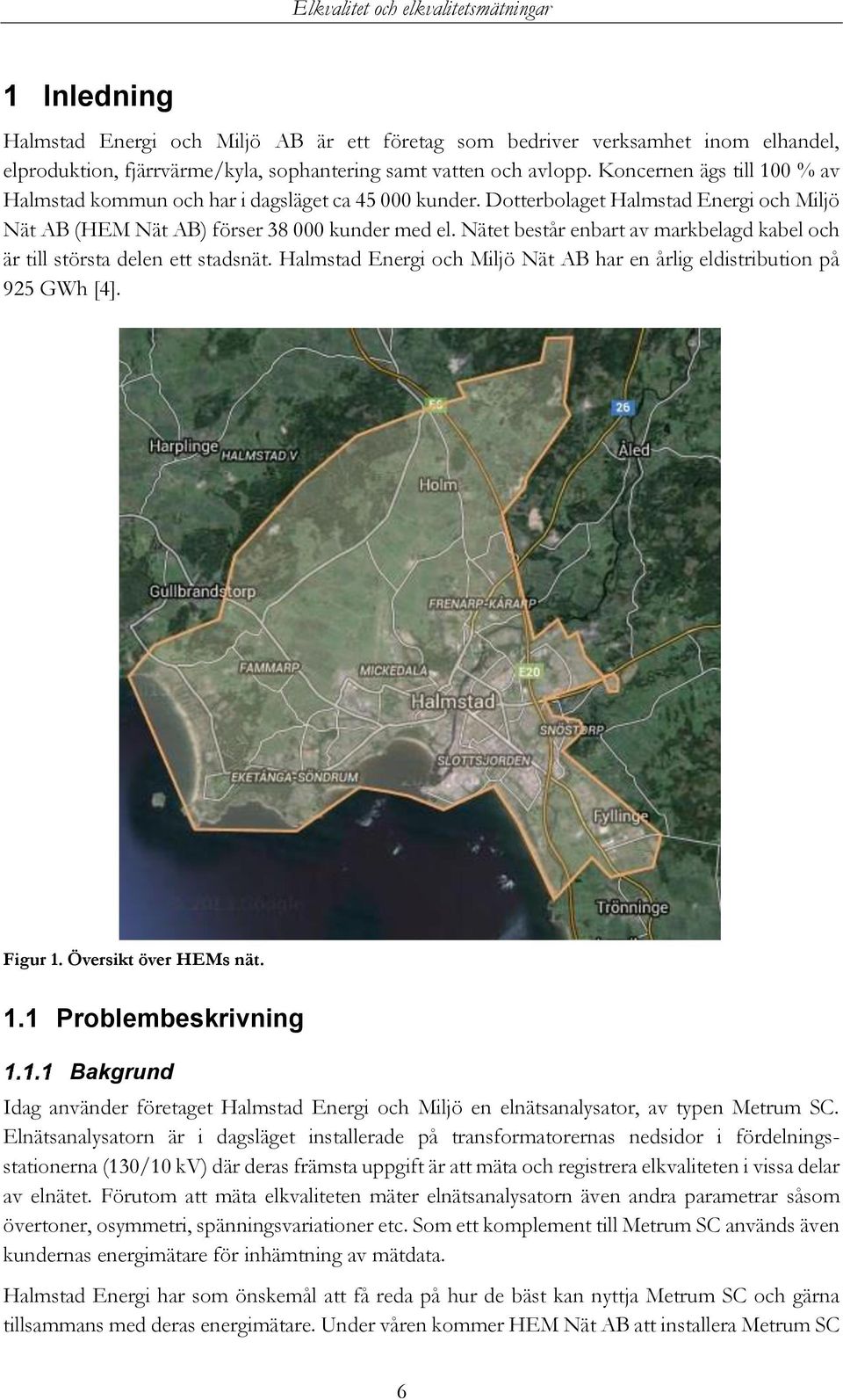 Nätet består enbart av markbelagd kabel och är till största delen ett stadsnät. Halmstad Energi och Miljö Nät AB har en årlig eldistribution på 925 GWh [4]. Figur 1.