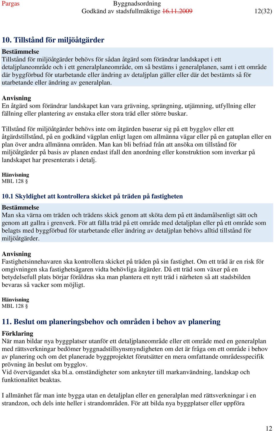 ett område där byggförbud för utarbetande eller ändring av detaljplan gäller eller där det bestämts så för utarbetande eller ändring av generalplan.