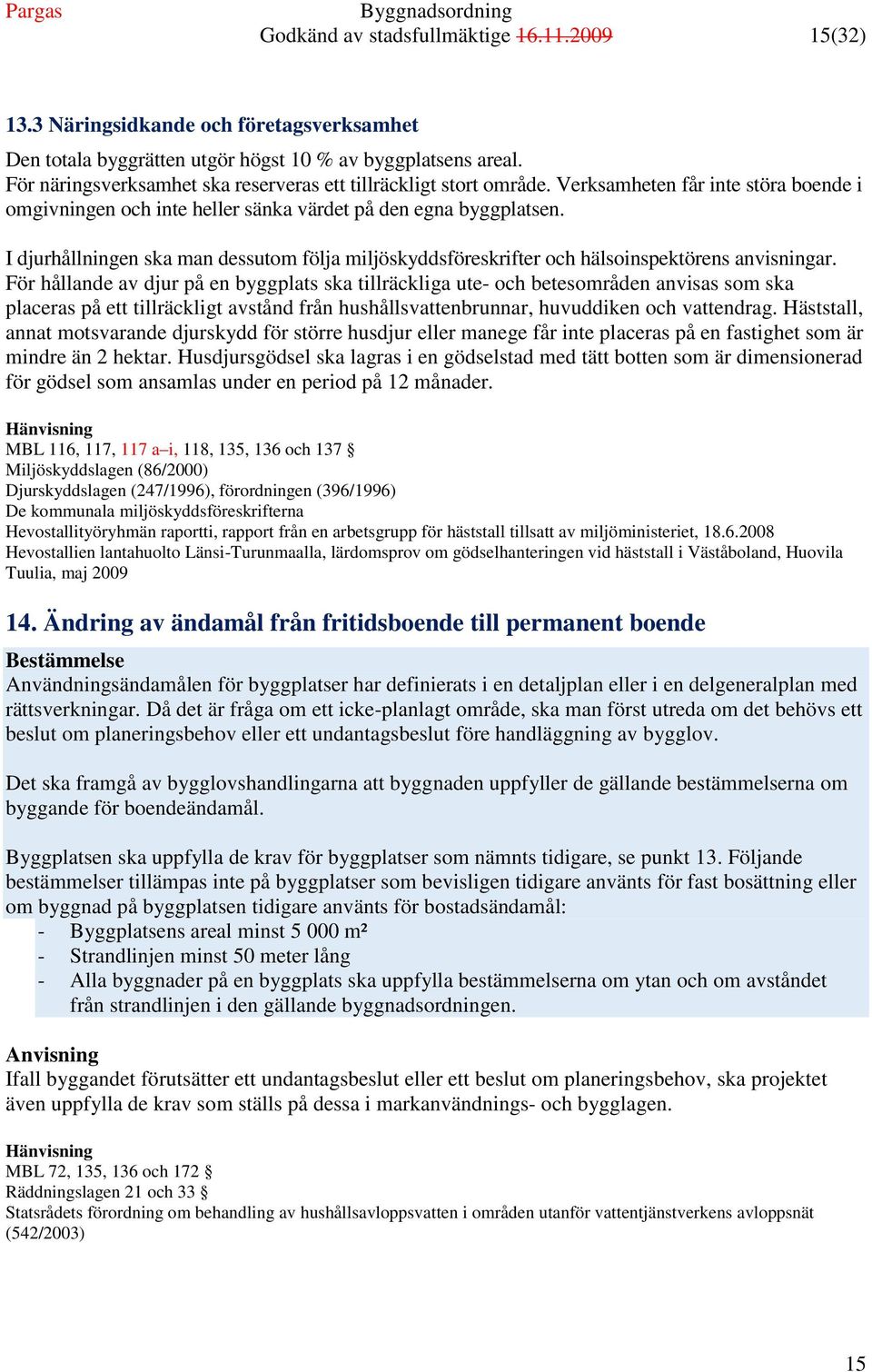 I djurhållningen ska man dessutom följa miljöskyddsföreskrifter och hälsoinspektörens anvisningar.