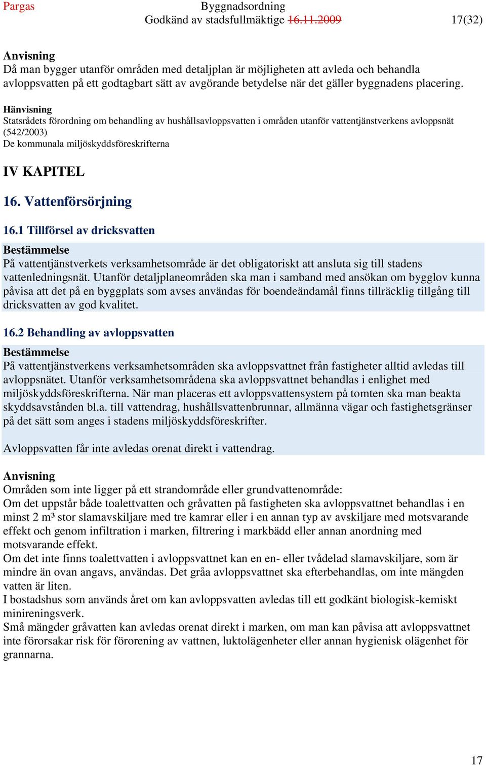 Statsrådets förordning om behandling av hushållsavloppsvatten i områden utanför vattentjänstverkens avloppsnät (542/2003) De kommunala miljöskyddsföreskrifterna IV KAPITEL 16. Vattenförsörjning 16.