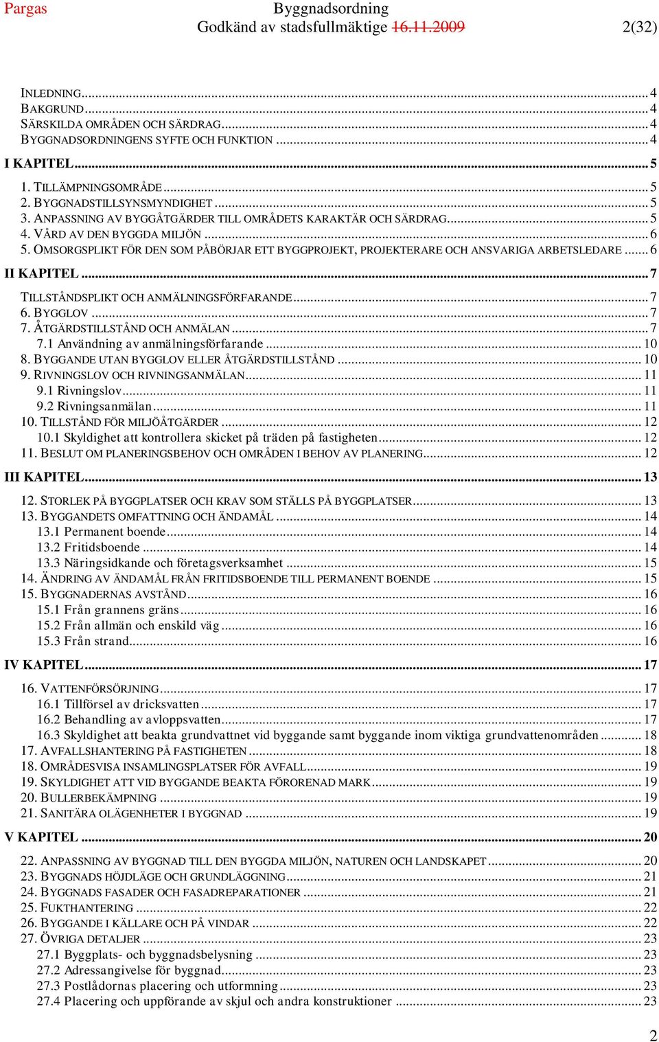 OMSORGSPLIKT FÖR DEN SOM PÅBÖRJAR ETT BYGGPROJEKT, PROJEKTERARE OCH ANSVARIGA ARBETSLEDARE... 6 II KAPITEL... 7 TILLSTÅNDSPLIKT OCH ANMÄLNINGSFÖRFARANDE... 7 6. BYGGLOV... 7 7.