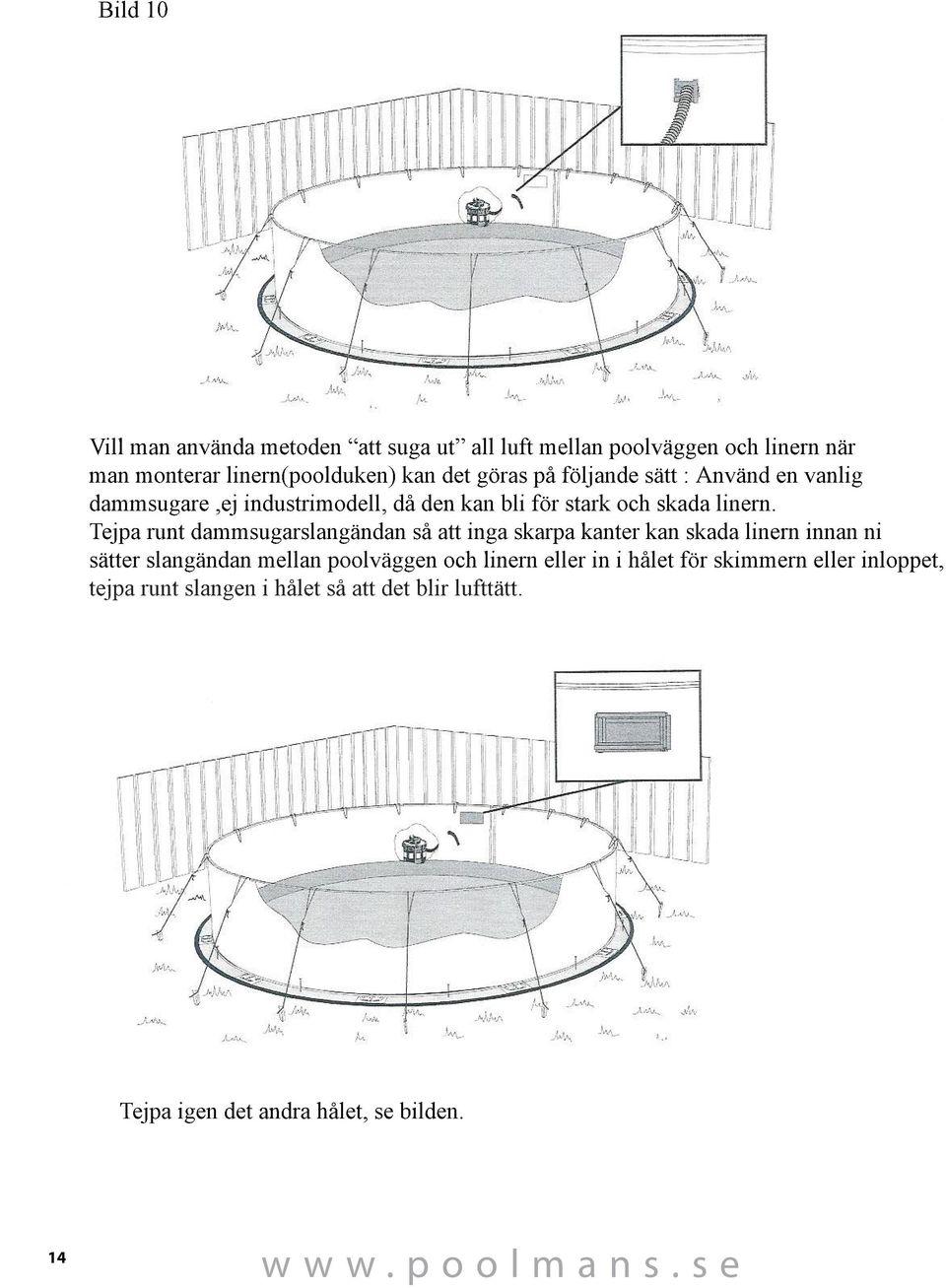 Tejpa runt dammsugarslangändan så att inga skarpa kanter kan skada linern innan ni sätter slangändan mellan poolväggen och