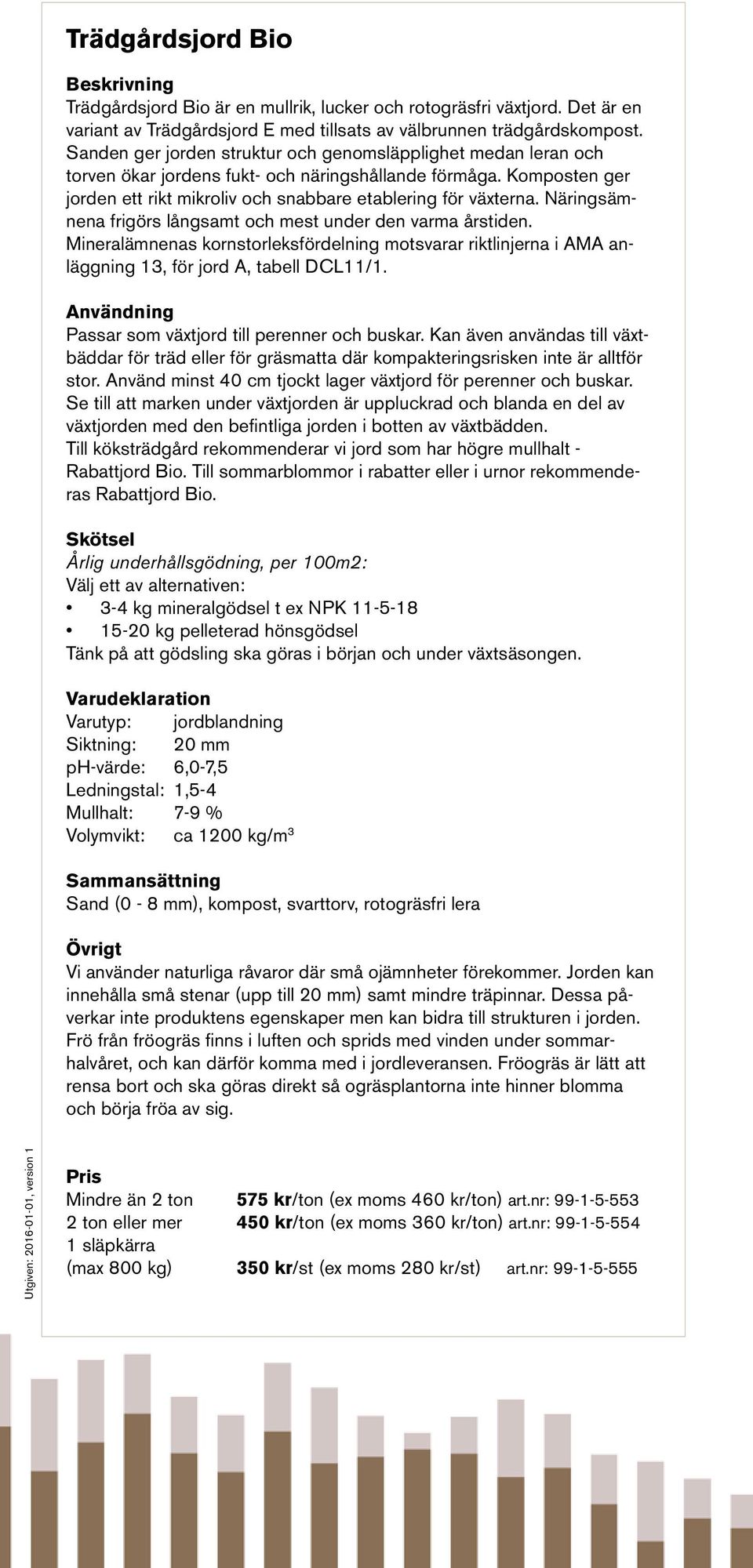 Näringsämnena frigörs långsamt och mest under den varma årstiden. Mineralämnenas kornstorleksfördelning motsvarar riktlinjerna i AMA anläggning 13, för jord A, tabell DCL11/1.