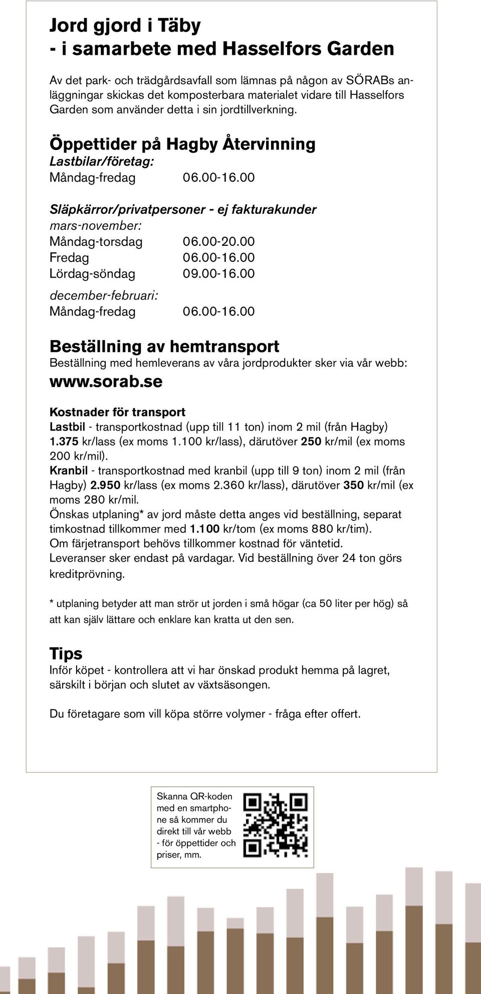 00-20.00 Fredag 06.00-16.00 Lördag-söndag 09.00-16.00 december-februari: Måndag-fredag 06.00-16.00 Beställning av hemtransport Beställning med hemleverans av våra jordprodukter sker via vår webb: www.