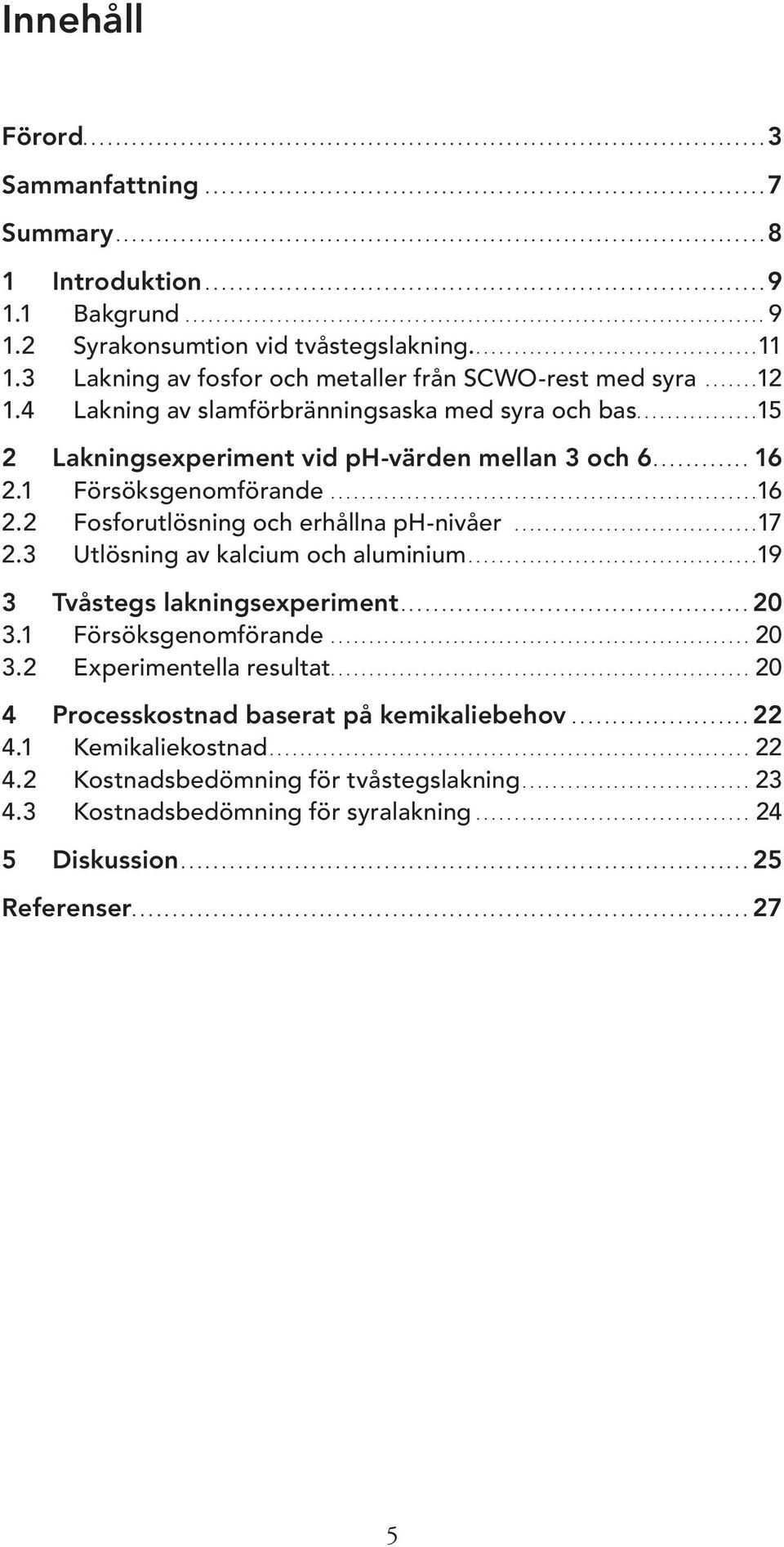 1 Bakgrund............................................................................ 9 1.2 Syrakonsumtion vid tvåstegslakning......................................11 1.