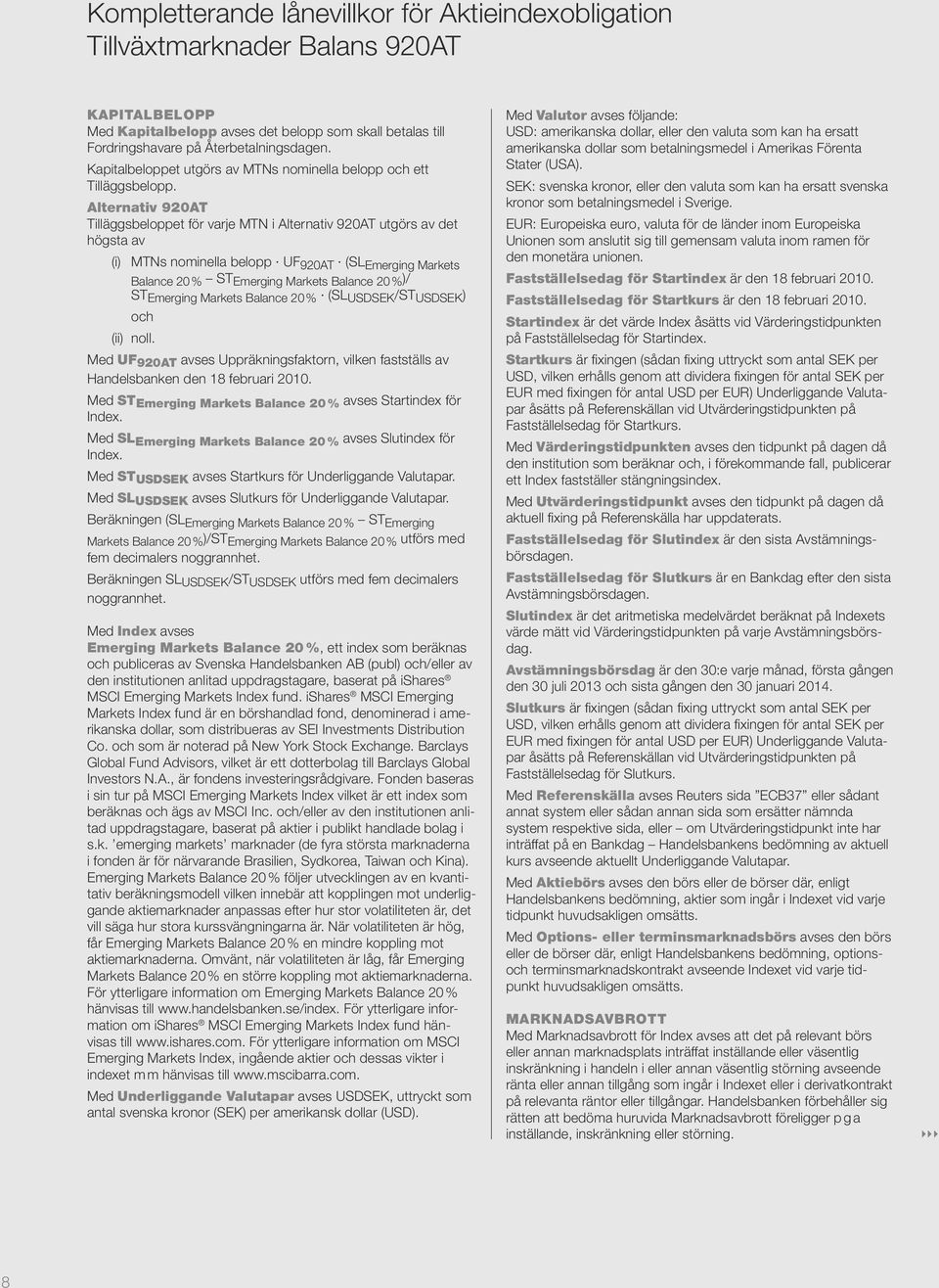 Alternativ 920AT Tilläggsbeloppet för varje MTN i Alternativ 920AT utgörs av det högsta av (i) MTNs nominella belopp UF 920AT (SL Emerging Markets Balance 20 % ST Emerging Markets Balance 20 % )/ ST