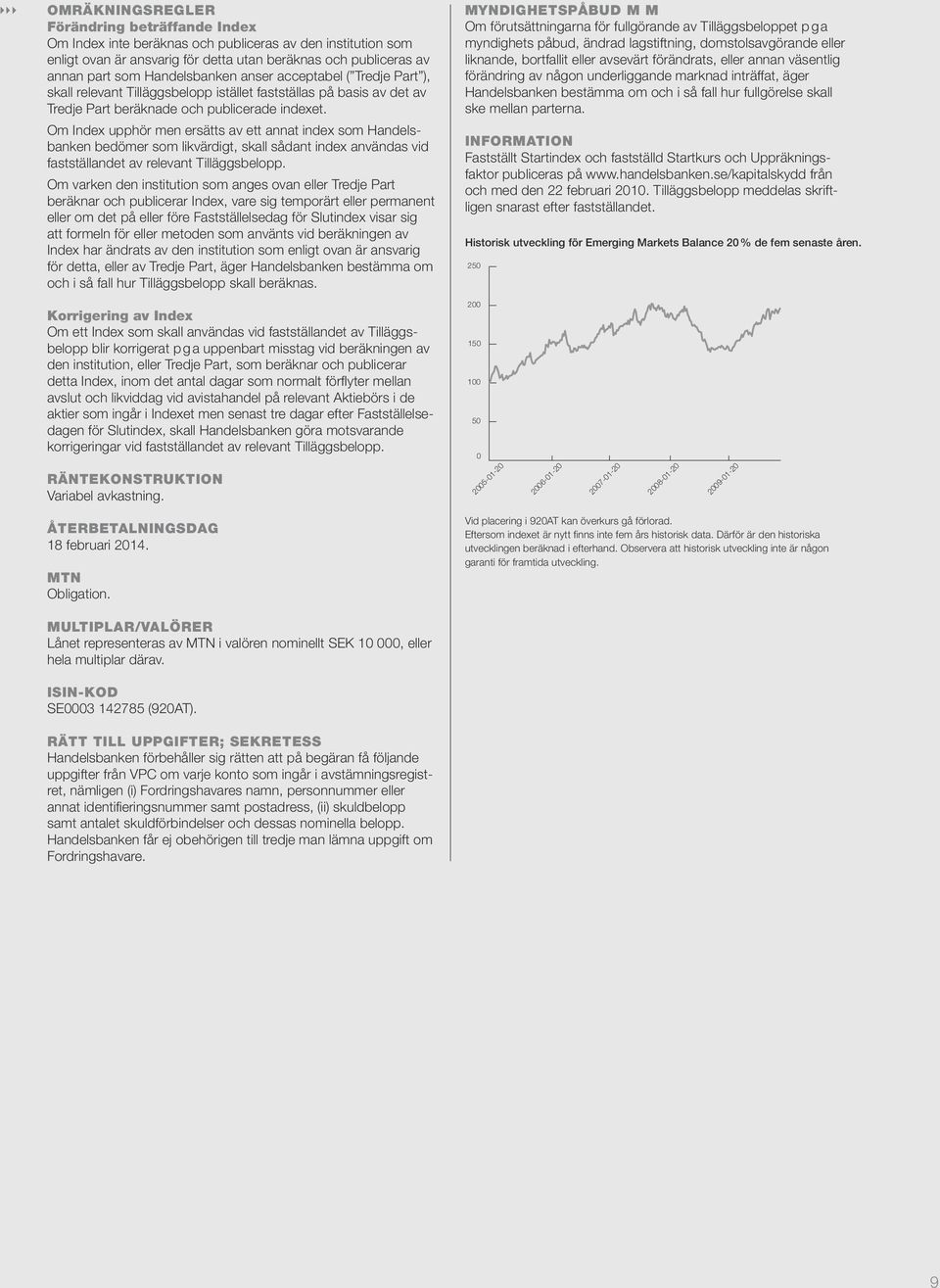 Om Index upphör men ersätts av ett annat index som Handelsbanken bedömer som likvärdigt, skall sådant index användas vid fastställandet av relevant Tilläggsbelopp.