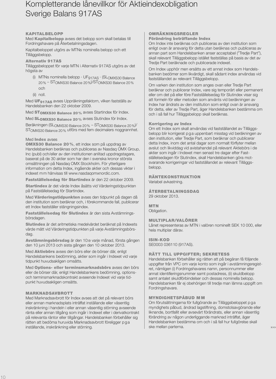 alternativ 917AS Tilläggsbeloppet för varje MTN i Alternativ 917AS utgörs av det högsta av (i) MTNs nominella belopp UF 917AS (SL OMXS30 Balance 20 % ST OMXS30 Balance 20 % )/ST OMXS30 Balance 20 %