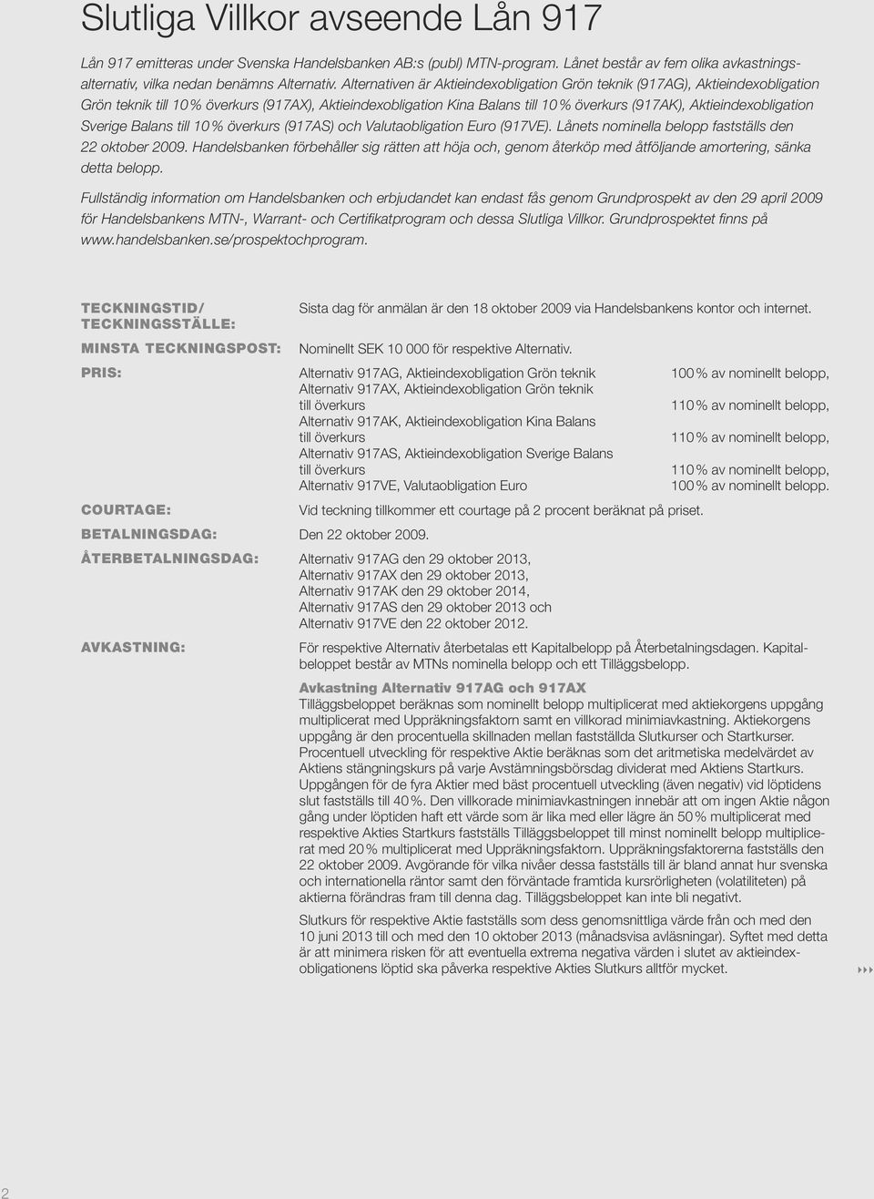 Aktieindexobligation Sverige Balans till 10 % överkurs (917AS) och Valutaobligation Euro (917VE). Lånets nominella belopp fastställs den 22 oktober 2009.