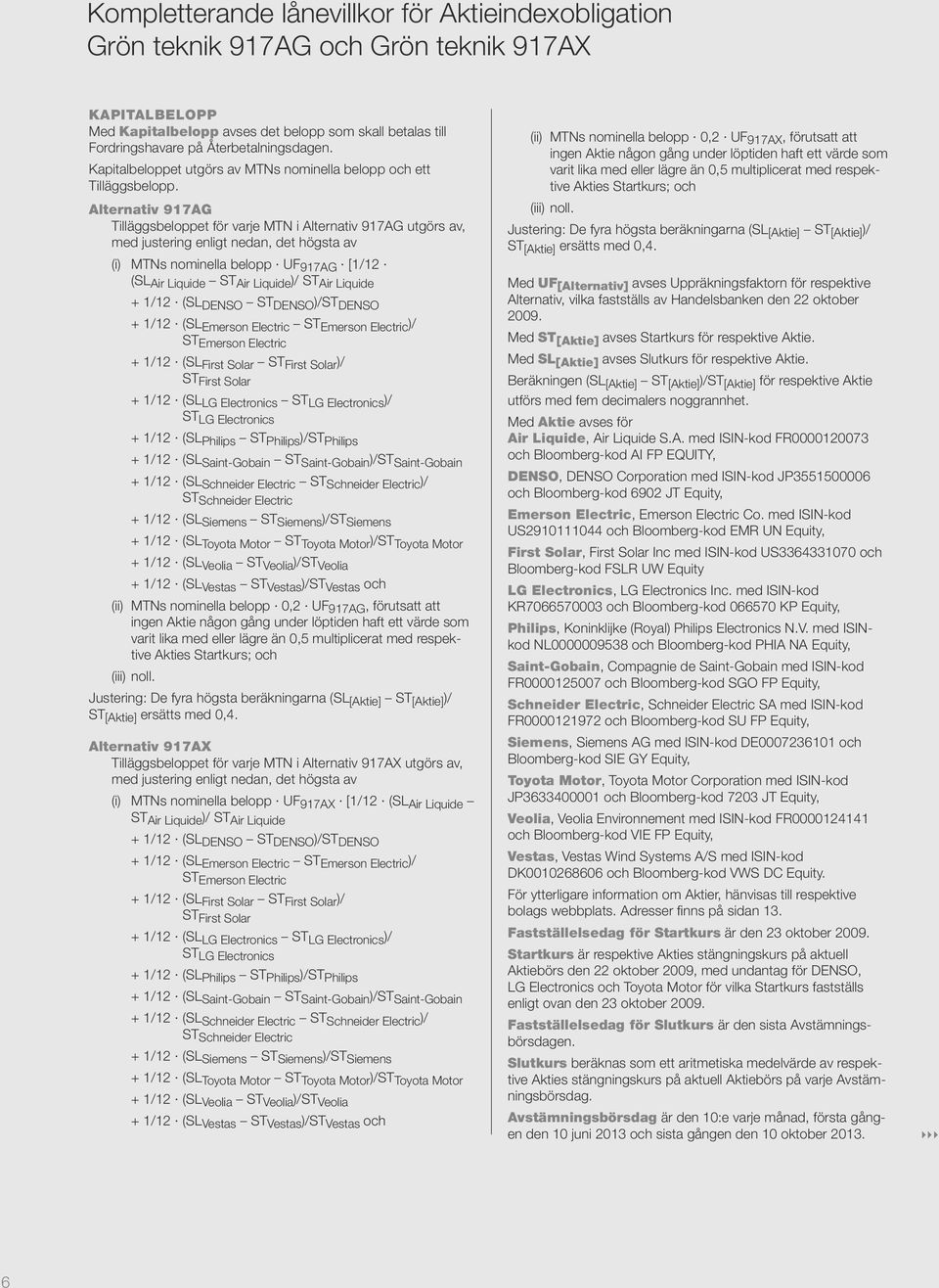 Alternativ 917AG Tilläggsbeloppet för varje MTN i Alternativ 917AG utgörs av, med justering enligt nedan, det högsta av (i) MTNs nominella belopp UF 917AG [1/12 (SL Air Liquide ST Air Liquide )/ ST