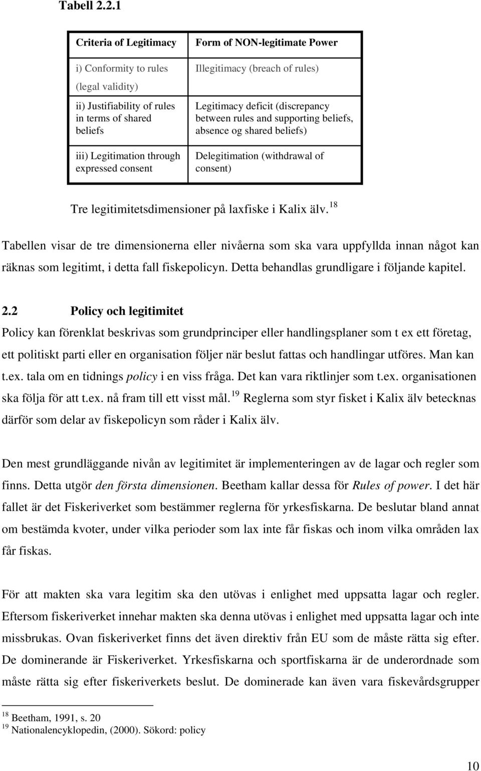 Illegitimacy (breach of rules) Legitimacy deficit (discrepancy between rules and supporting beliefs, absence og shared beliefs) Delegitimation (withdrawal of consent) Tre legitimitetsdimensioner på