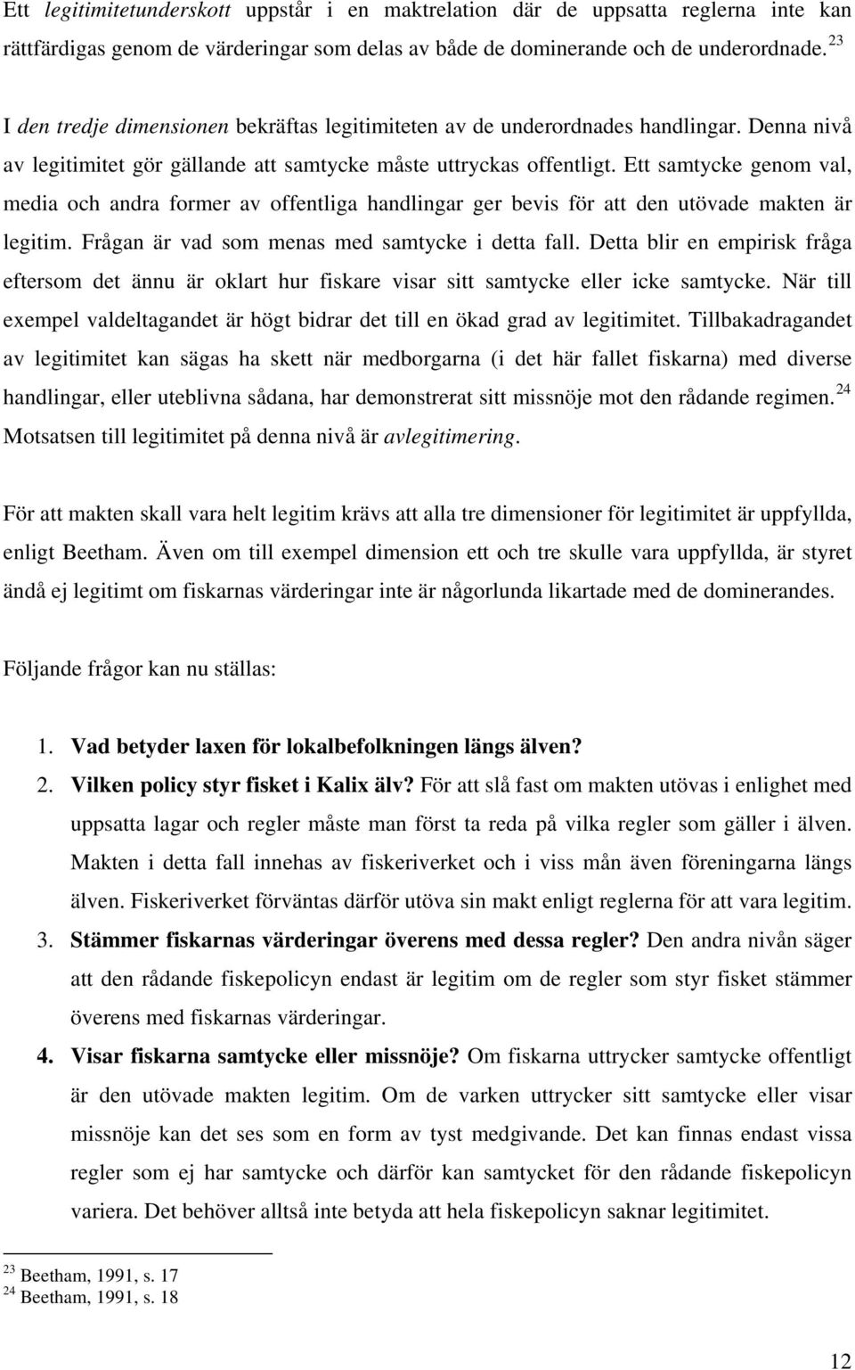 Ett samtycke genom val, media och andra former av offentliga handlingar ger bevis för att den utövade makten är legitim. Frågan är vad som menas med samtycke i detta fall.