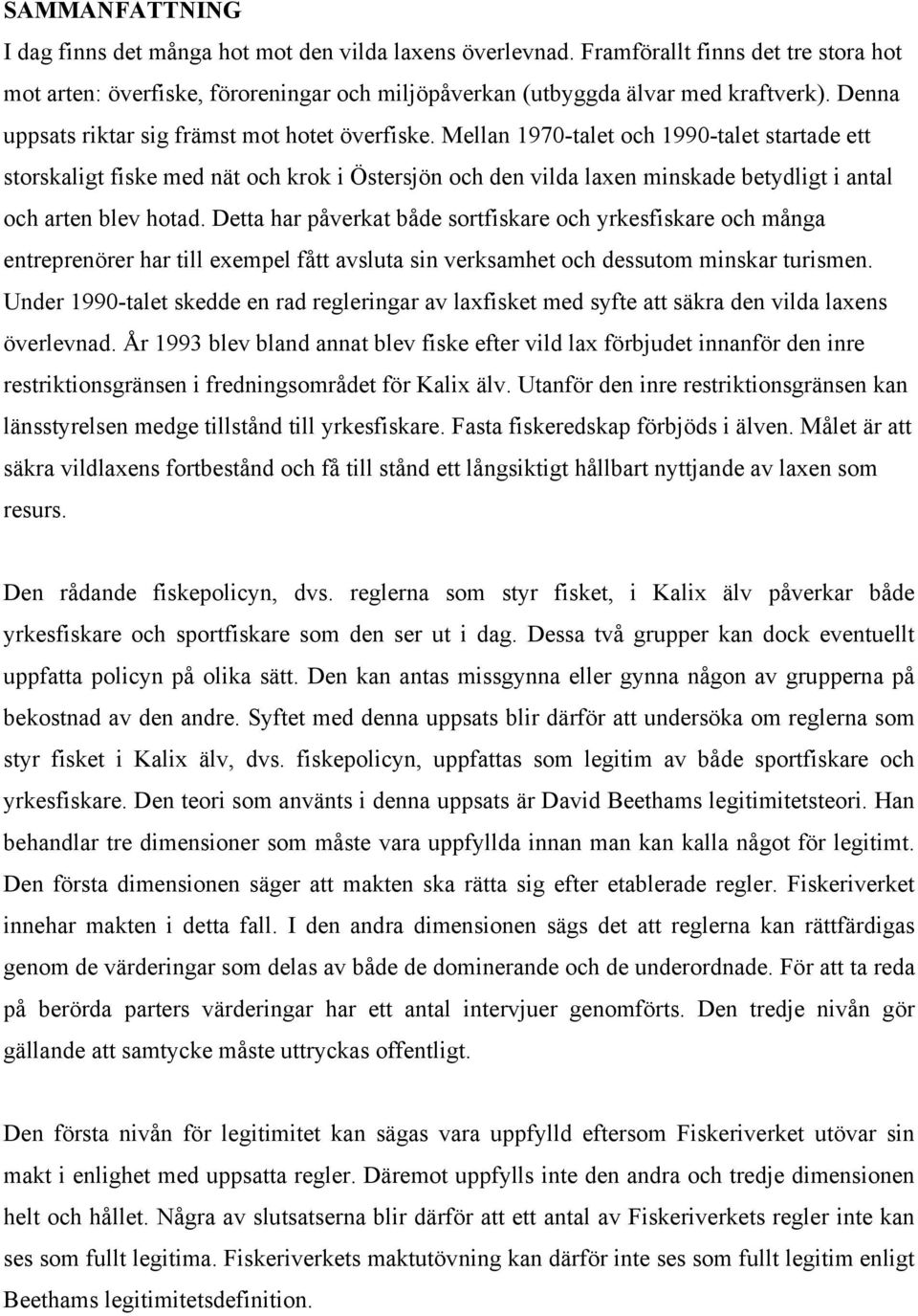 Mellan 1970-talet och 1990-talet startade ett storskaligt fiske med nät och krok i Östersjön och den vilda laxen minskade betydligt i antal och arten blev hotad.