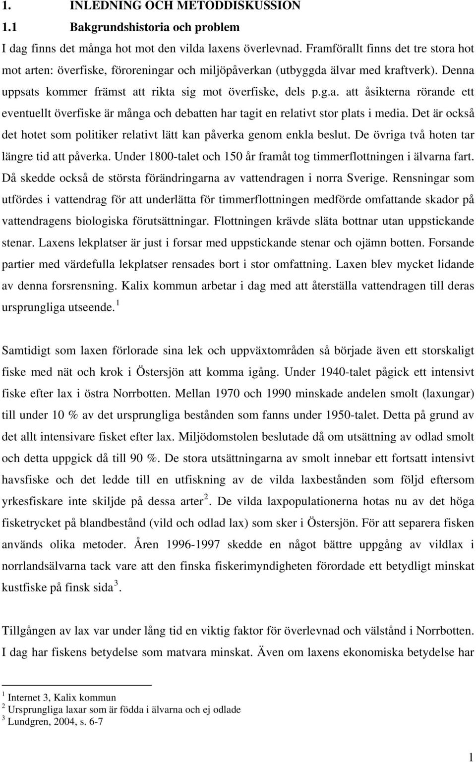 Det är också det hotet som politiker relativt lätt kan påverka genom enkla beslut. De övriga två hoten tar längre tid att påverka.