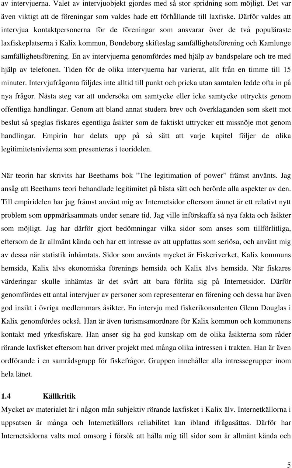 samfällighetsförening. En av intervjuerna genomfördes med hjälp av bandspelare och tre med hjälp av telefonen. Tiden för de olika intervjuerna har varierat, allt från en timme till 15 minuter.