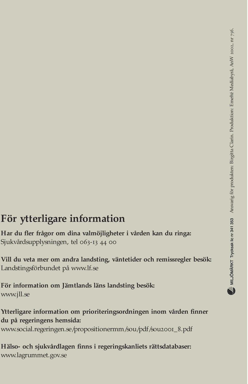 Vill du veta mer om andra landsting, väntetider och remissregler besök: Landstingsförbundet på www.lf.