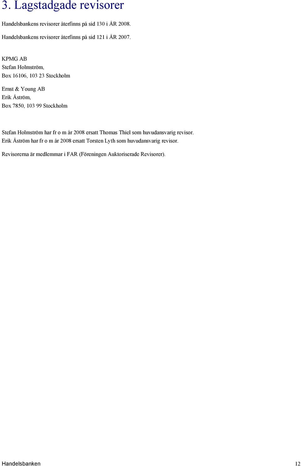KPMG AB Stefan Holmström, Box 16106, 103 23 Stockholm Ernst & Young AB Erik Åström, Box 7850, 103 99 Stockholm Stefan