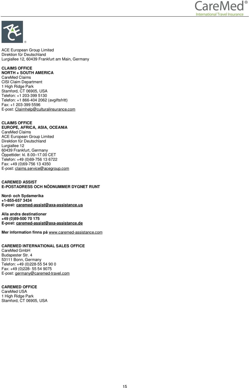 com CLAIMS OFFICE EUROPE, AFRICA, ASIA, OCEANIA Claims ACE European Group Limited Direktion für Deutschland Lurgiallee 12 60439 Frankfurt, Germany Öppettider: kl. 8.00 17.