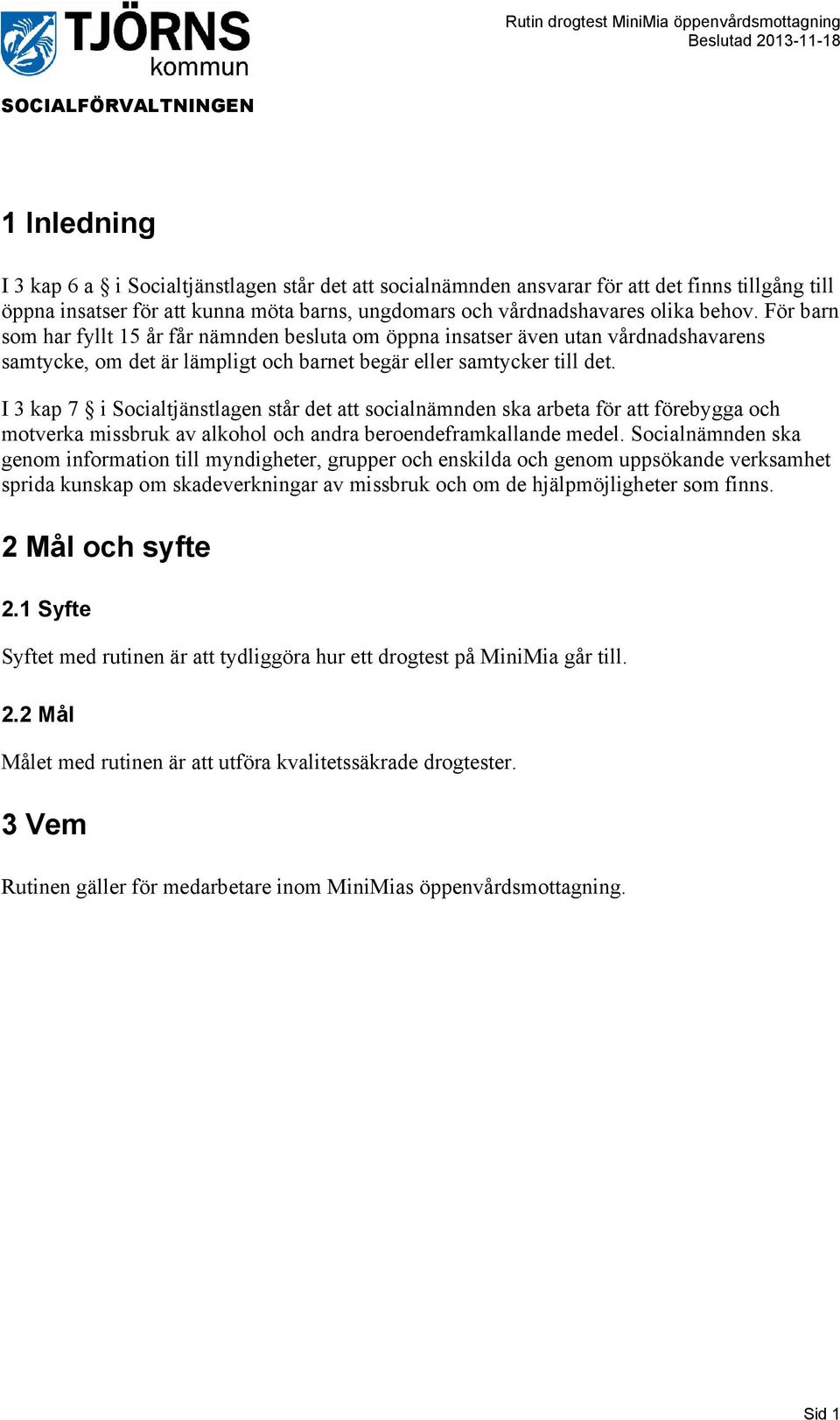 I 3 kap 7 i Socialtjänstlagen står det att socialnämnden ska arbeta för att förebygga och motverka missbruk av alkohol och andra beroendeframkallande medel.