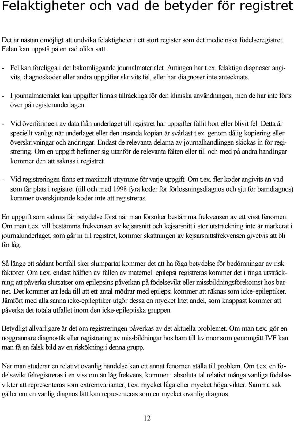 - I journalmaterialet kan uppgifter finnas tillräckliga för den kliniska användningen, men de har inte förts över på registerunderlagen.