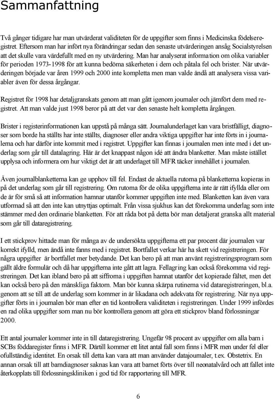 Man har analyserat information om olika variabler för perioden 1973-1998 för att kunna bedöma säkerheten i dem och påtala fel och brister.