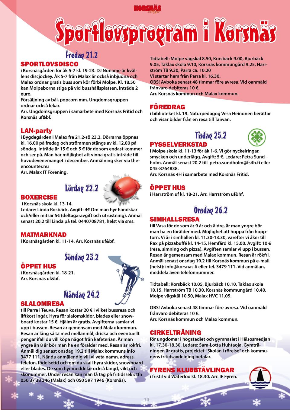 Ungdomsgruppen ordnar också lekar. Arr. Ungdomsgruppen i samarbete med Korsnäs Fritid och Korsnäs uf&bf. LAN-party i Bygdegården i Malax fre 21.2-sö 23.2. Dörrarna öppnas kl. 16.