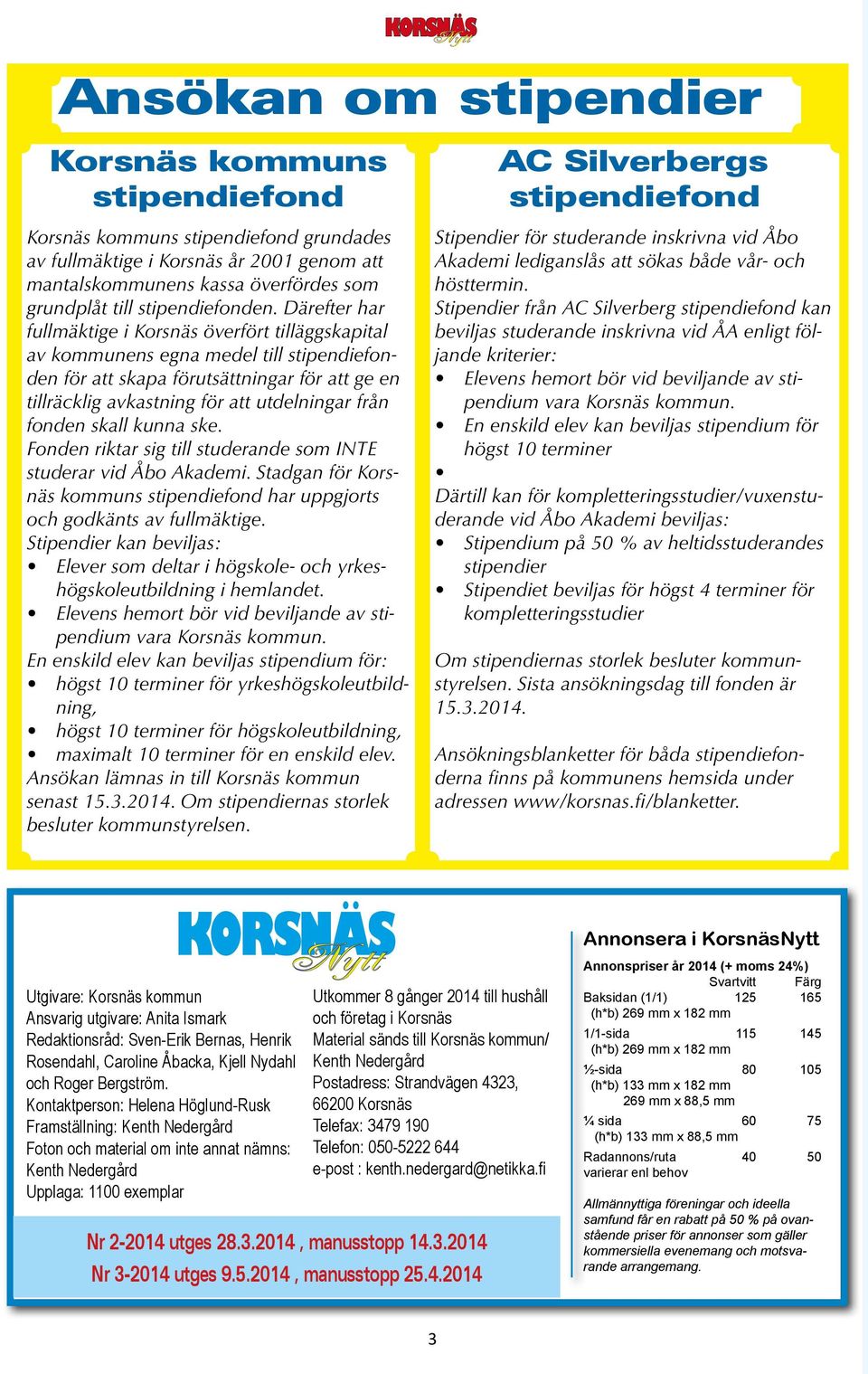 Därefter har fullmäktige i Korsnäs överfört tilläggskapital av kommunens egna medel till stipendiefonden för att skapa förutsättningar för att ge en tillräcklig avkastning för att utdelningar från