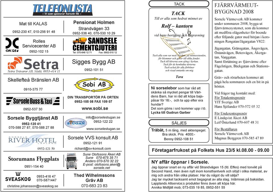 0951-333 55 Mat till KALAS Rolles ServicecenterAB 0910-375 77 0952-537 30 Storumans Flygplats 0951-154 40 0952-102 15, fax 121 35 0952-230 47, 010-256 91 48 Reutmans Lanthandel 0952-200 45, fax 200