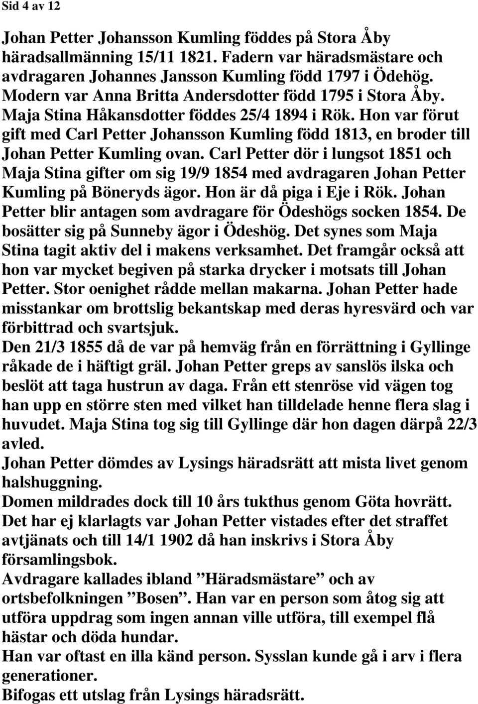 Hon var förut gift med Carl Petter Johansson Kumling född 1813, en broder till Johan Petter Kumling ovan.