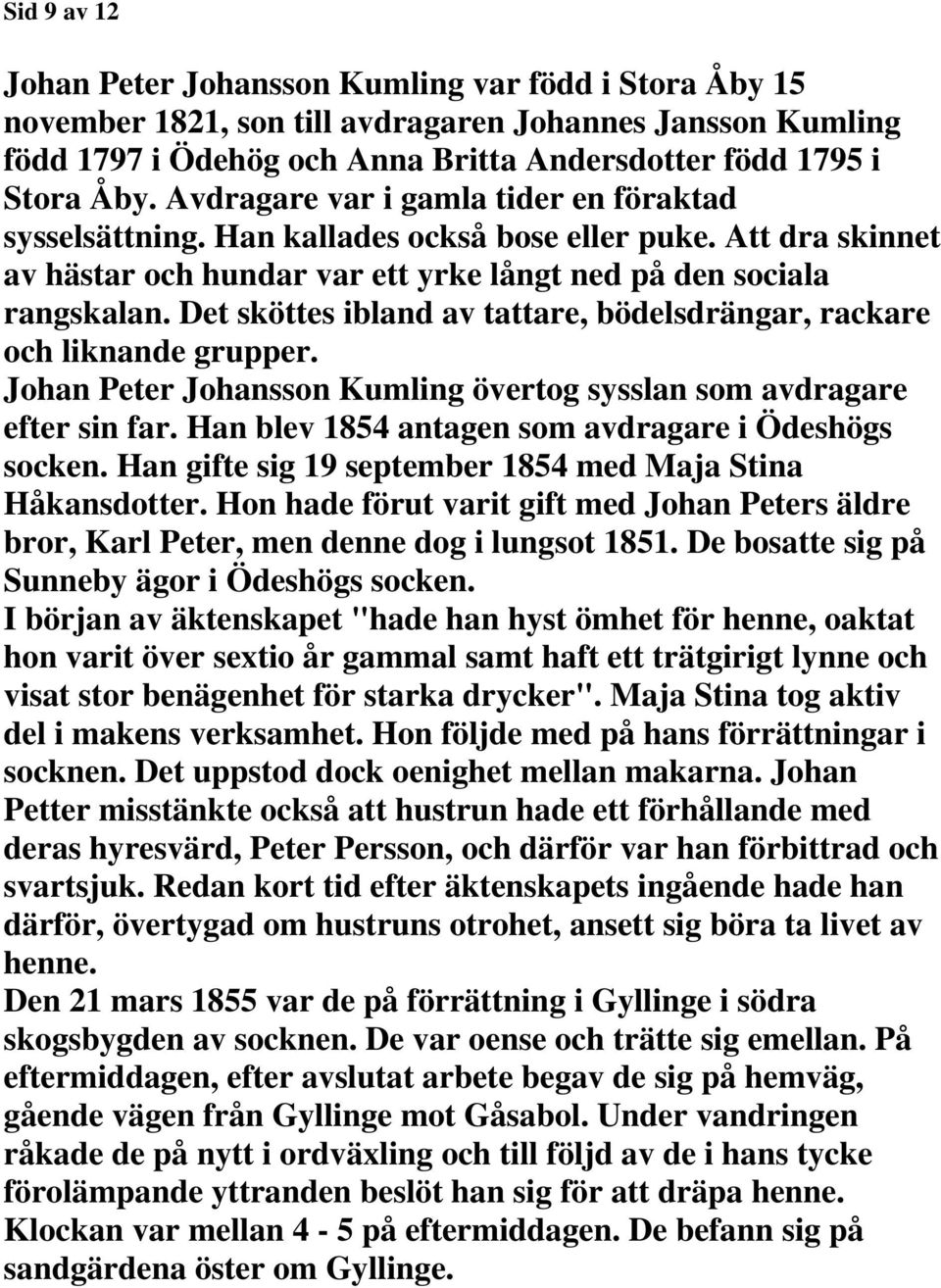 Det sköttes ibland av tattare, bödelsdrängar, rackare och liknande grupper. Johan Peter Johansson Kumling övertog sysslan som avdragare efter sin far.